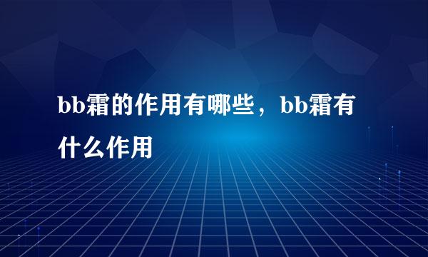 bb霜的作用有哪些，bb霜有什么作用