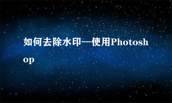 如何去除水印—使用Photoshop