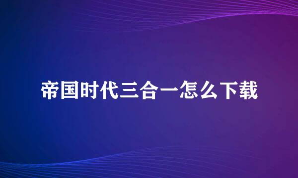 帝国时代三合一怎么下载