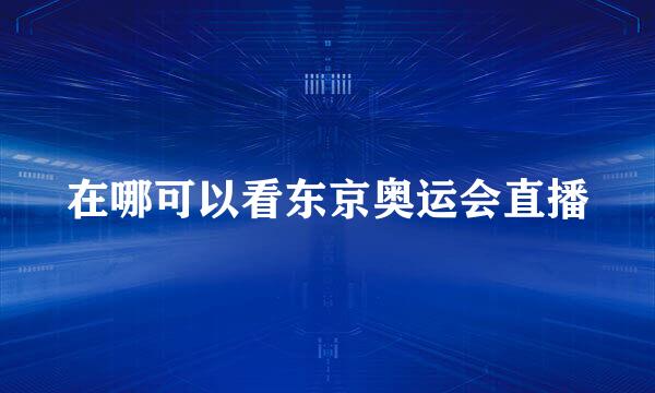 在哪可以看东京奥运会直播