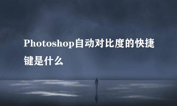 Photoshop自动对比度的快捷键是什么