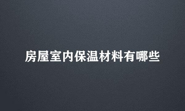 房屋室内保温材料有哪些