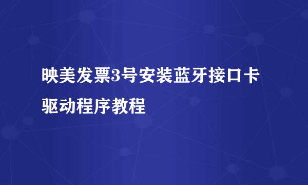 映美发票3号安装蓝牙接口卡驱动程序教程