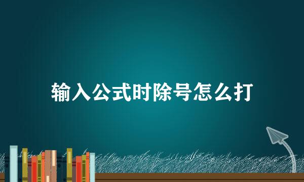输入公式时除号怎么打