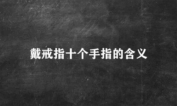戴戒指十个手指的含义