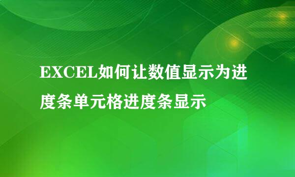 EXCEL如何让数值显示为进度条单元格进度条显示