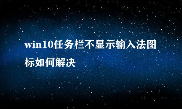win10任务栏不显示输入法图标如何解决