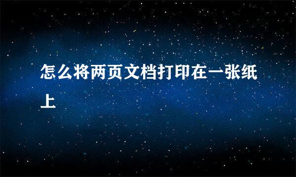 怎么将两页文档打印在一张纸上
