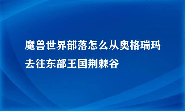 魔兽世界部落怎么从奥格瑞玛去往东部王国荆棘谷