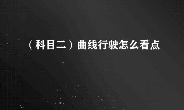 （科目二）曲线行驶怎么看点