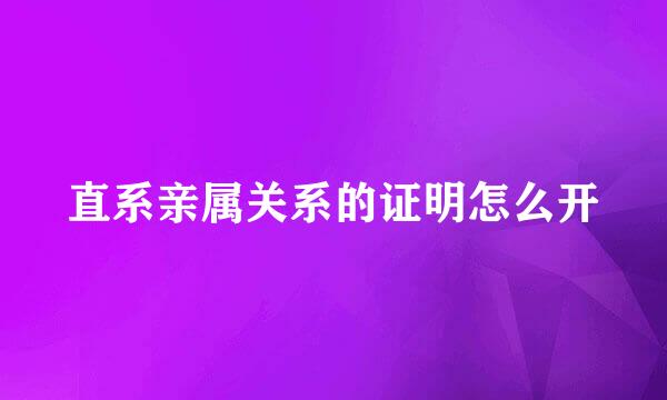 直系亲属关系的证明怎么开