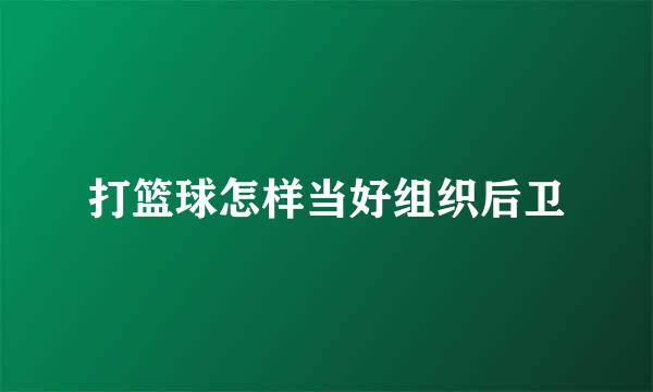 打篮球怎样当好组织后卫