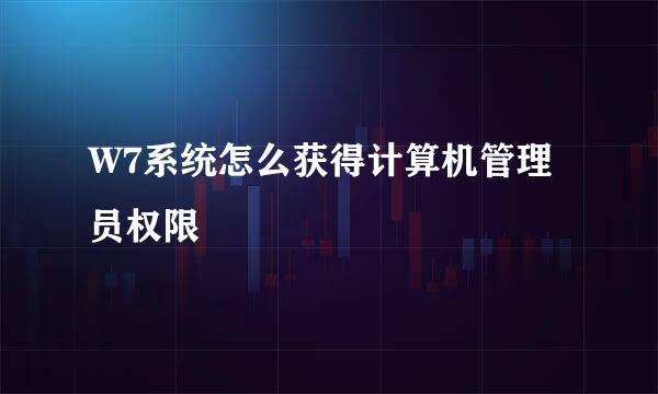 W7系统怎么获得计算机管理员权限