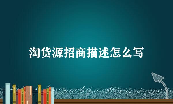 淘货源招商描述怎么写