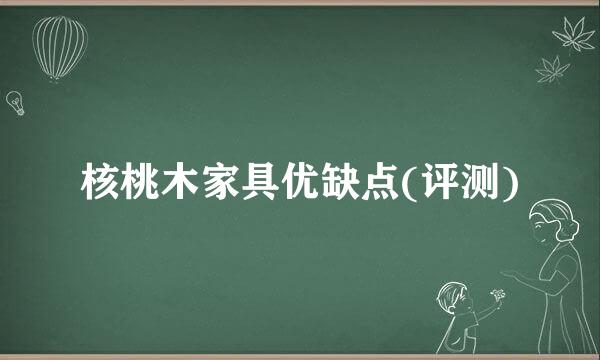 核桃木家具优缺点(评测)