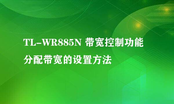 TL-WR885N 带宽控制功能分配带宽的设置方法