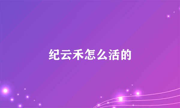纪云禾怎么活的