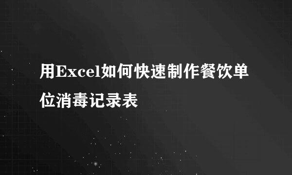 用Excel如何快速制作餐饮单位消毒记录表