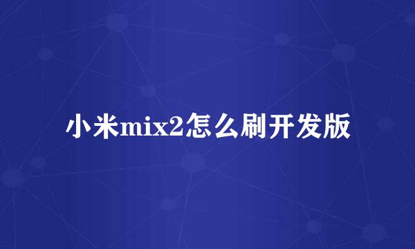 小米mix2怎么刷开发版