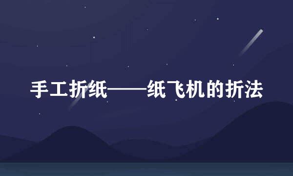 手工折纸——纸飞机的折法