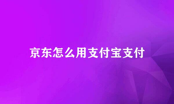 京东怎么用支付宝支付