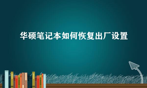 华硕笔记本如何恢复出厂设置