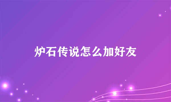 炉石传说怎么加好友