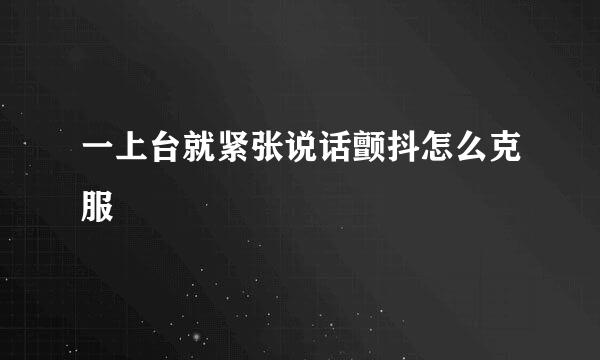 一上台就紧张说话颤抖怎么克服