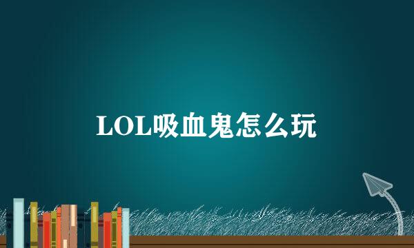 LOL吸血鬼怎么玩