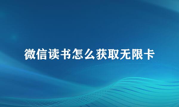 微信读书怎么获取无限卡