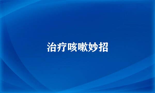 治疗咳嗽妙招