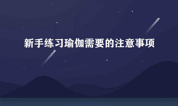 新手练习瑜伽需要的注意事项