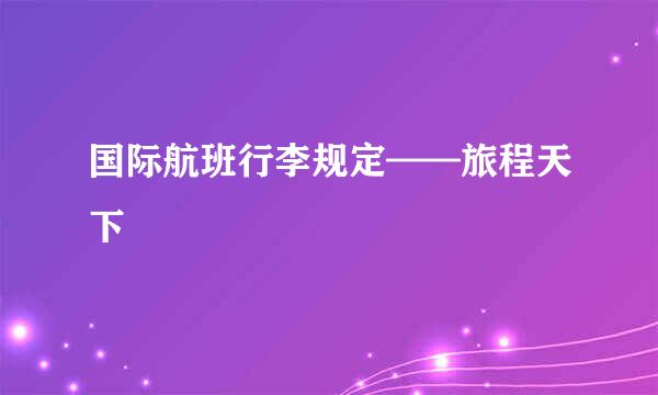 国际航班行李规定——旅程天下