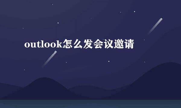 outlook怎么发会议邀请