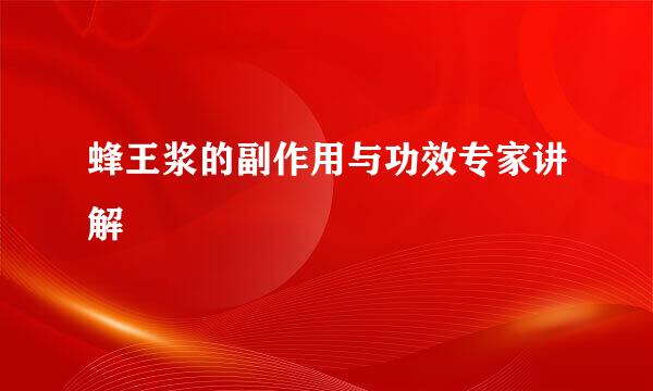 蜂王浆的副作用与功效专家讲解