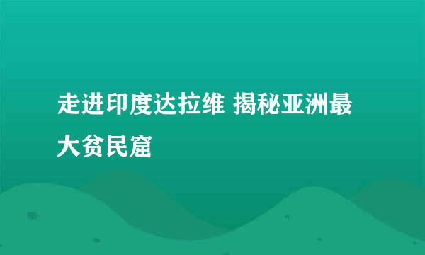 走进印度达拉维 揭秘亚洲最大贫民窟