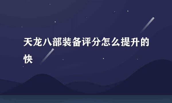 天龙八部装备评分怎么提升的快