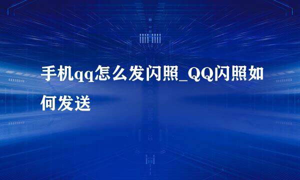 手机qq怎么发闪照_QQ闪照如何发送