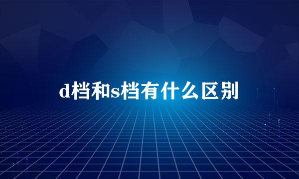 d档和s档有什么区别