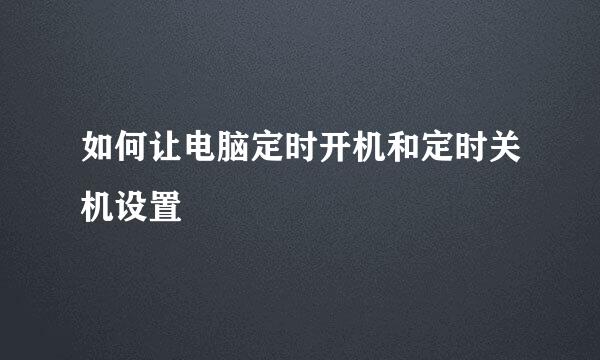 如何让电脑定时开机和定时关机设置