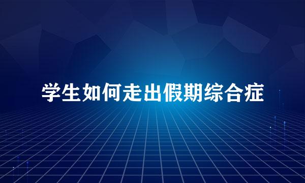 学生如何走出假期综合症
