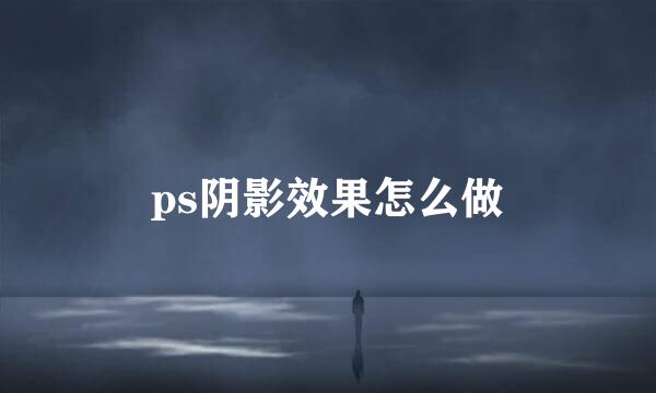 ps阴影效果怎么做