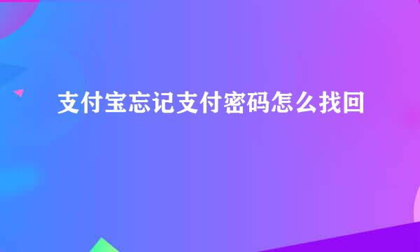支付宝忘记支付密码怎么找回