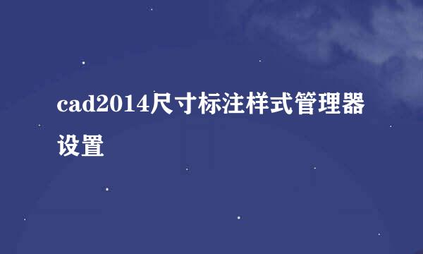 cad2014尺寸标注样式管理器设置