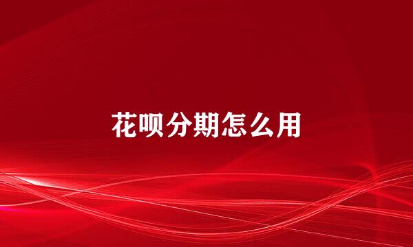 花呗分期怎么用