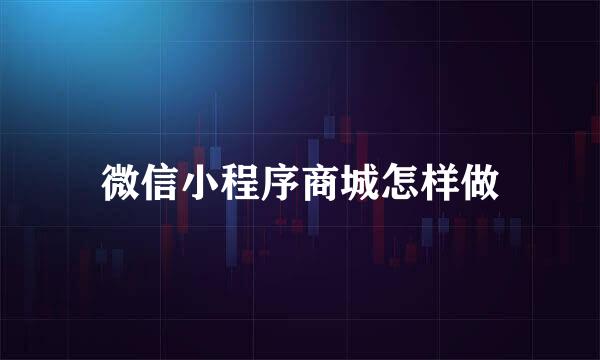 微信小程序商城怎样做