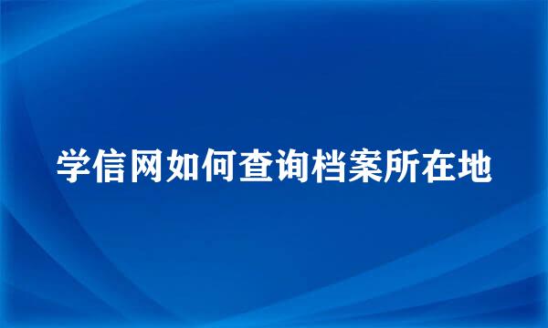 学信网如何查询档案所在地