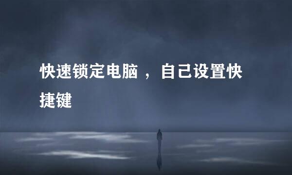 快速锁定电脑 ，自己设置快捷键