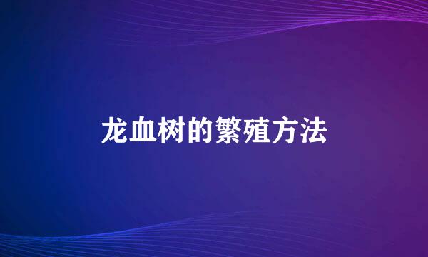 龙血树的繁殖方法