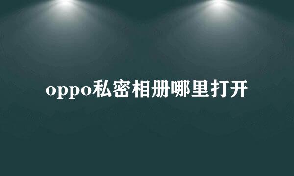 oppo私密相册哪里打开